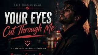Your Eyes Cut Through Me  | Emotional Love Song | Soft Emotion Music screenshot 4