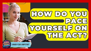 How Do You Pace Yourself On The ACT? - Junior Year Jumpstart