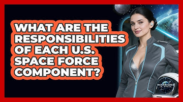 What Are The Responsibilities Of Each U.S. Space Force Component? - Warriors In Space