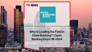 Who Is Leading Open Banking in the UK? - Open Banking Expo