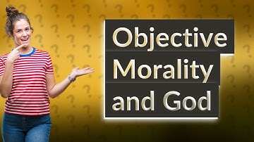 Can Morality Be Objective Even If God Exists?