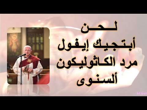 لحن ابتجيك ايفول مرد الكاثوليكون السنوى مكتوب من الحان القداس الالهى للمعلم يونان صفوت
