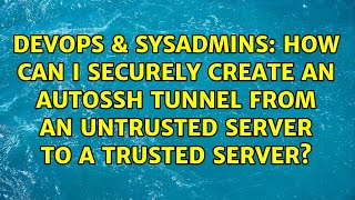 How can I securely create an autossh tunnel from an untrusted server to a trusted server?