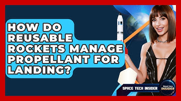 How Do Reusable Rockets Manage Propellant For Landing? - Space Tech Insider