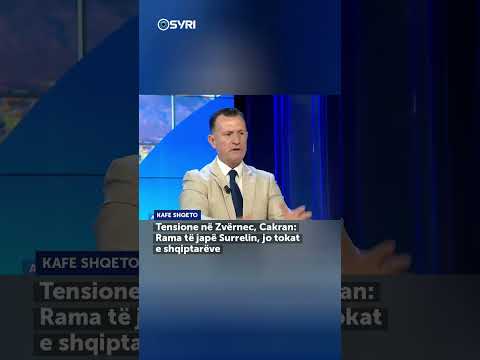 Tensione në Zvërnec, Cakrani: Rama të japë Surrelin, jo tokat e shqiptarëve - SHORTS