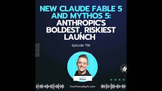 Ep 796: New Claude Fable 5 and Mythos 5: Anthropic's Boldest, Riskiest Launch