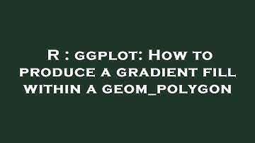 R : ggplot: How to produce a gradient fill within a geom_polygon