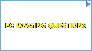 PC Imaging questions (3 Solutions!!)
