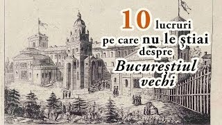 10 lucruri pe care nu le știai despre Bucureștiul vechi