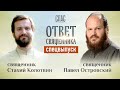 ОТВЕТ СВЯЩЕННИКА. ИЕРЕЙ ПАВЕЛ ОСТРОВСКИЙ И ИЕРЕЙ СТАХИЙ КОЛОТВИН