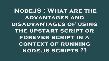 NodeJS : What are the advantages and disadvantages of using the upstart script or forever script in