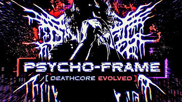 The Rise of PSYCHO-FRAME | Deathcore Evolved