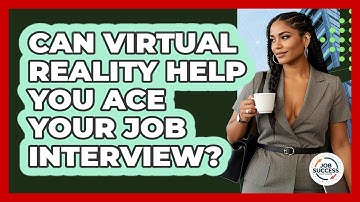 Can Virtual Reality Help You Ace Your Job Interview? - Job Success Network