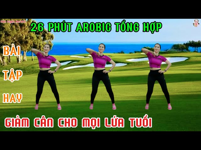 26 PHÚT BÀI TẬP AEROBIC TỔNG HỢP HAY | GIẢM CÂN HIỆU QUẢ - LẠI HẾT ĐAU NHỨC XƯƠNG KHỚP// Bích Luyện class=