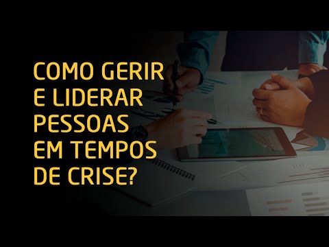 Como Gerir e Liderar Pessoas em Tempos de Crise? - Como Gerir e Liderar Pessoas em Tempos de Crise?