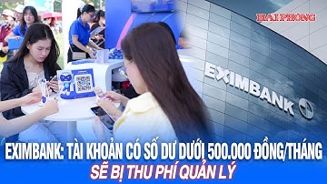 Eximbank: Tài khoản có số dư dưới 500.000 đồng/tháng sẽ bị thu phí quản lý
