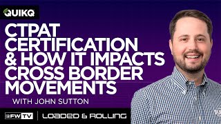 CTPAT certification and how it impacts cross border movements with John Sutton | Loaded and Rolling