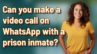 Can you make a video call on WhatsApp with a prison inmate?