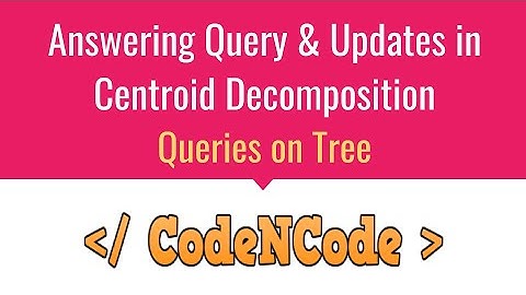 L09 : Centroid Decomposition : Updates & Queries | Queries On Tree | CodeNCode
