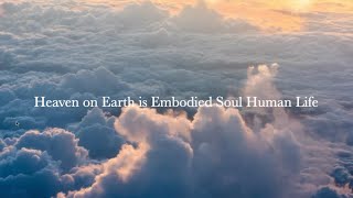 Heaven on Earth is Embodied Soul Human Life: Guided Meditation for divinity, unity, harmony of bliss