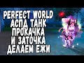 PERFECT WORLD | ПРОКАЧКА АСПД ТАНКА + ЗАТОЧКА + ЕЖИ БРАТ ЕЖИ