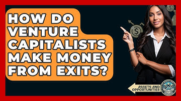 How Do Venture Capitalists Make Money From Exits? - AssetsandOpportunity.org