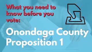 What You Need to Know before Voting: Onondaga County Proposition 1