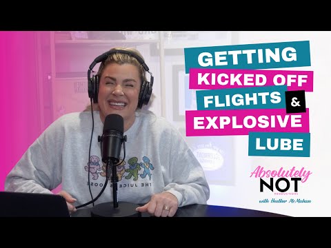 Getting Kicked Off Flights & Explosive Lube | Absolutely Not w/ Heather McMahan