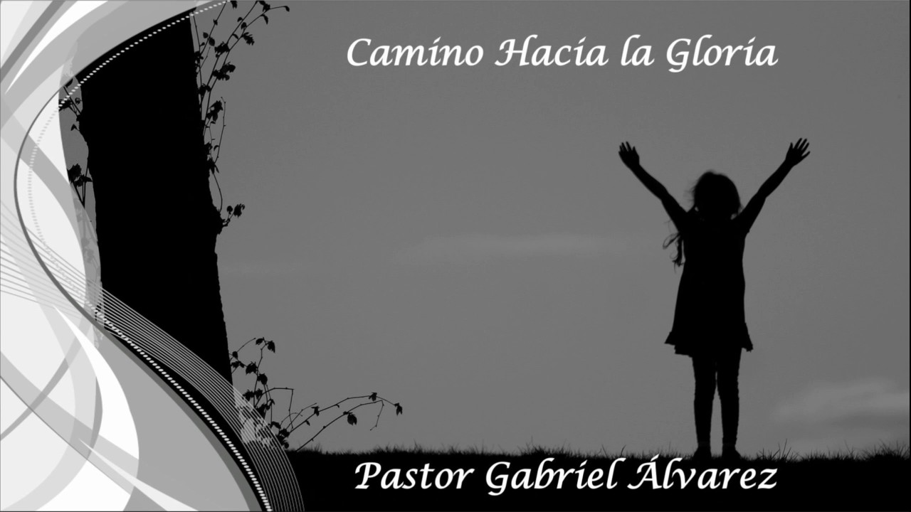 Camino Hacia la Gloria - Pastor Gabriel Álvarez - YouTube
