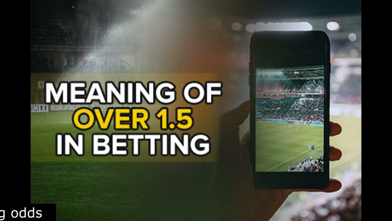 Understanding the Meaning of Over 1.5 in betting
