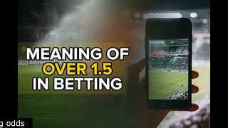 Understanding the Meaning of Over 1.5 in betting Understanding the Meaning of Over 1.5 in betting