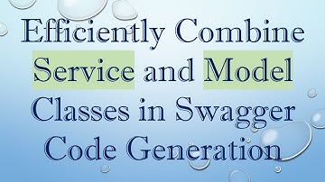 Efficiently Combine Service and Model Classes in Swagger Code Generation