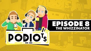 Podiots: Episode 8 - The Whizzinator
