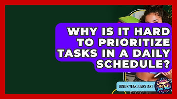 Why Is It Hard To Prioritize Tasks In A Daily Schedule? - Junior Year Jumpstart