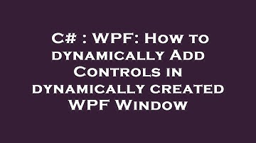 C# : WPF: How to dynamically Add Controls in dynamically created WPF Window