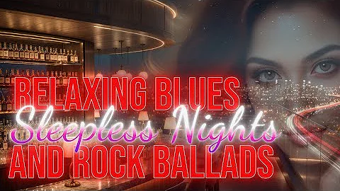 Relaxing Blues and Rock Ballads – Music for Peaceful Sleepless Nights