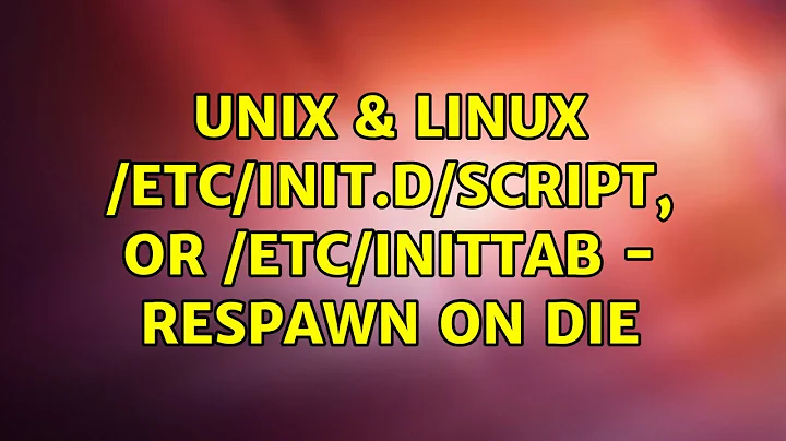 Unix & Linux: /etc/init.d/script, or /etc/inittab - respawn on die (2 Solutions!!)