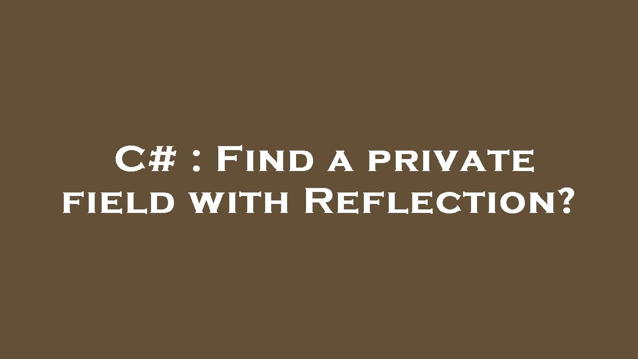 C# : Find a private field with Reflection? - YouTube