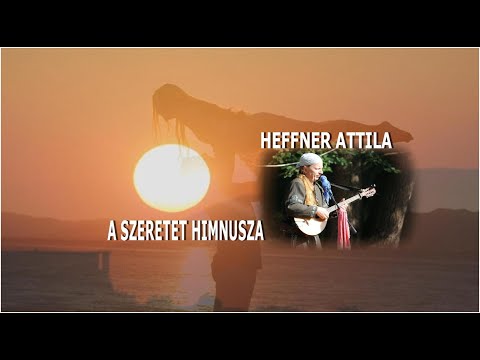 HEFFNER ATTILA - A SZERETET HIMNUSZA - The anthem of love