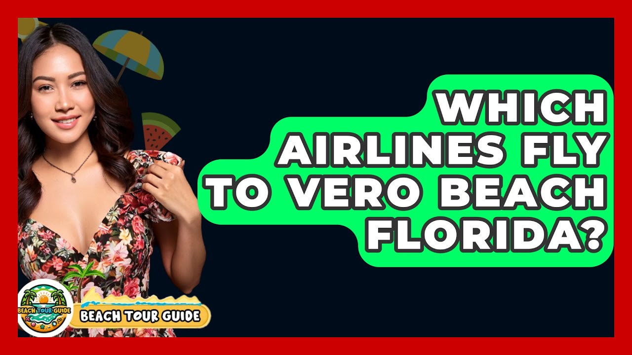Which Airlines Fly To Vero Beach Florida? - Beach Tour Guide