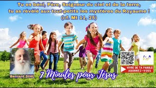 7 MINUTES POUR JESUS Tu es béni, Père, d'avoir révélé aux tout-petits les mystères du Royaume B.DIHL