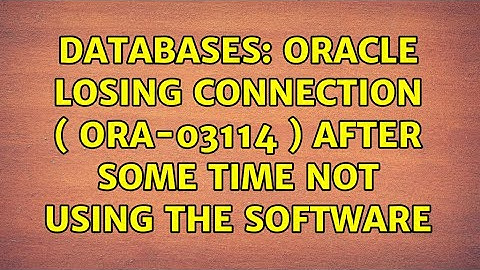 Databases: Oracle losing connection ( ORA-03114 ) after some time not using the software