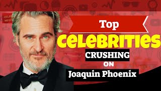 Top Celebrities 💖Crushing on Joaquin Phoenix