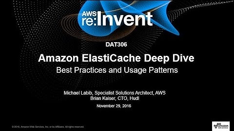 AWS re:Invent 2016: ElastiCache Deep Dive: Best Practices and Usage Patterns (DAT306)