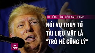 Cựu Tổng thống Mỹ Donald Trump nói vụ truy tố tài liệu mật là \\