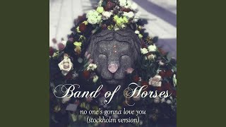 Video thumbnail of "Band Of Horses - No One's Gonna Love You (Stockholm Version)"