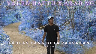 VALEN HATTU X ARAB MC - IKHLAS YANG BETA PAKSAKAN //  MV ( LAGU AMBON TERBARU 2021 )