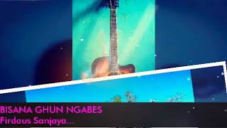 BISANA GHUN NGABES.... Firdaus Sanjaya