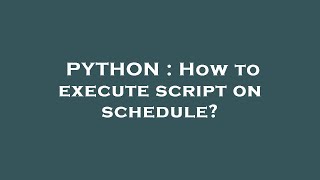 PYTHON : How to execute script on schedule?