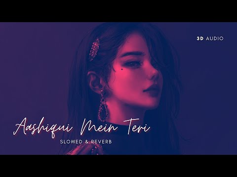 Aashiqui Mein Teri [Slowed & Reverb] | 3D Audio + Bass Boost | Himesh Reshammiya, Sunidhi Chauhan